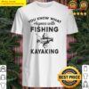 you know what rhymes with fishing kayaking shirt