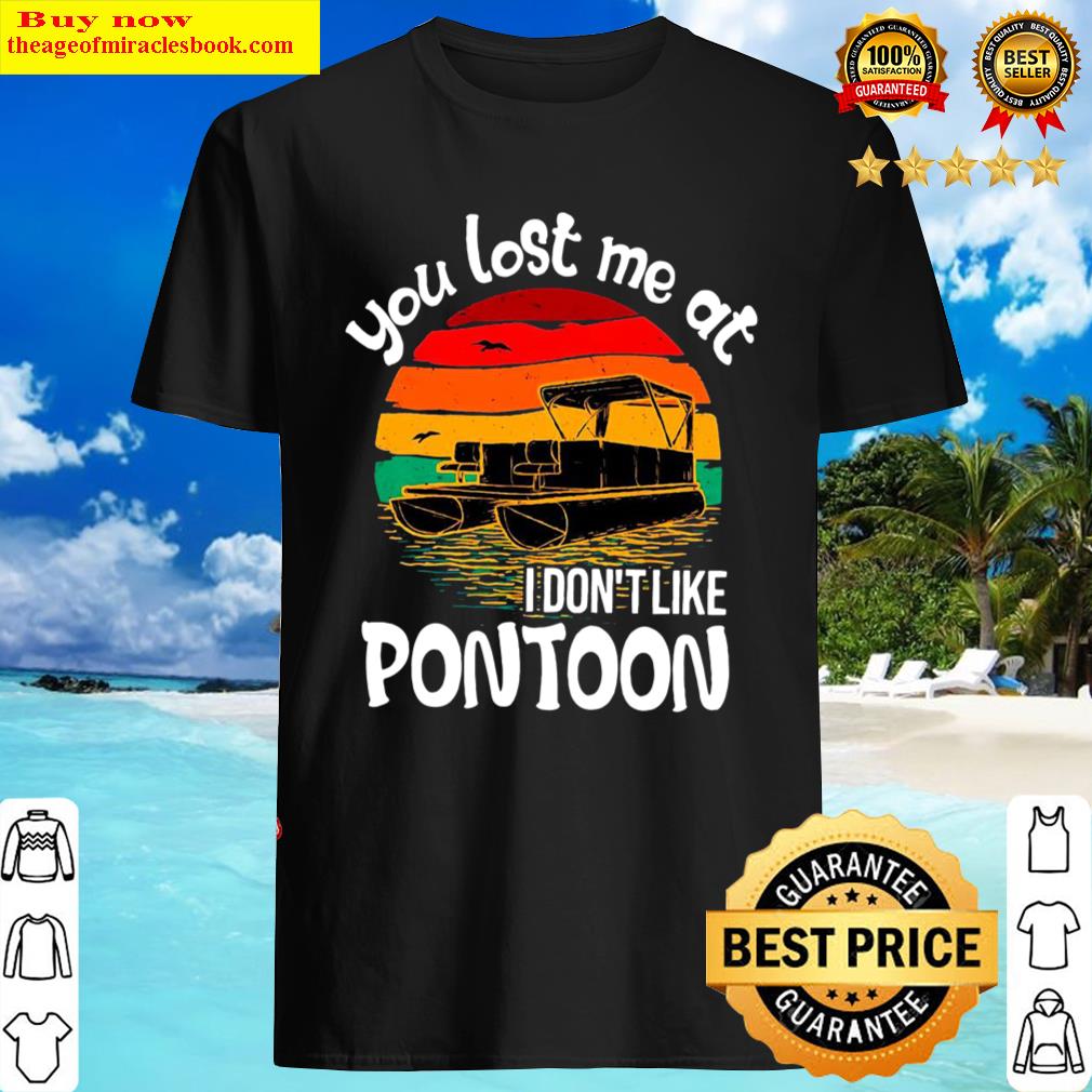 you lost me at i dont like pontoon vintage shirt