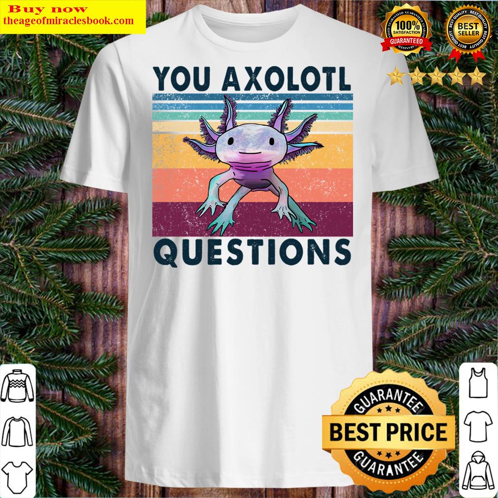 Your Axolotl Questions Vintage Funny Animals Graphic, Gift For Animal Lovers Shirt
