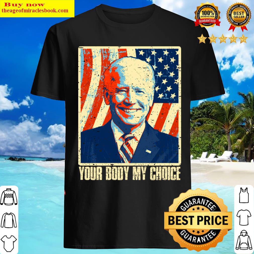 Your Body My Choice Joe Biden Shirt
