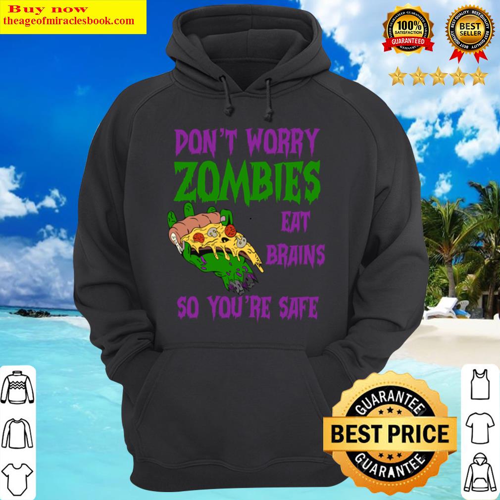 zombies eat brains so youre safe hoodie