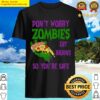 zombies eat brains so youre safe shirt