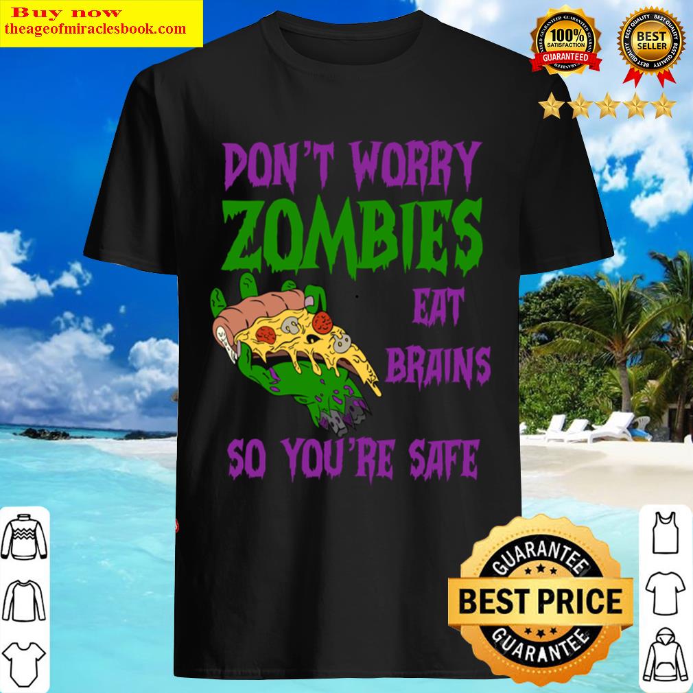 Zombies Eat Brains So You’re Safe Shirt