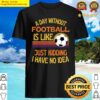 a day without football funny football shirt