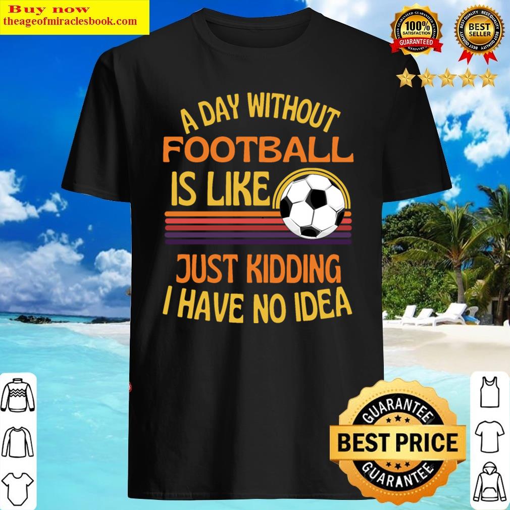 a day without football funny football shirt