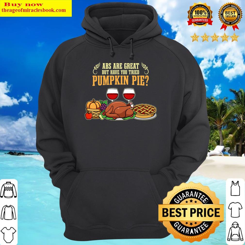 abs are great but have you tried pumpkin pie thanksgiving hoodie