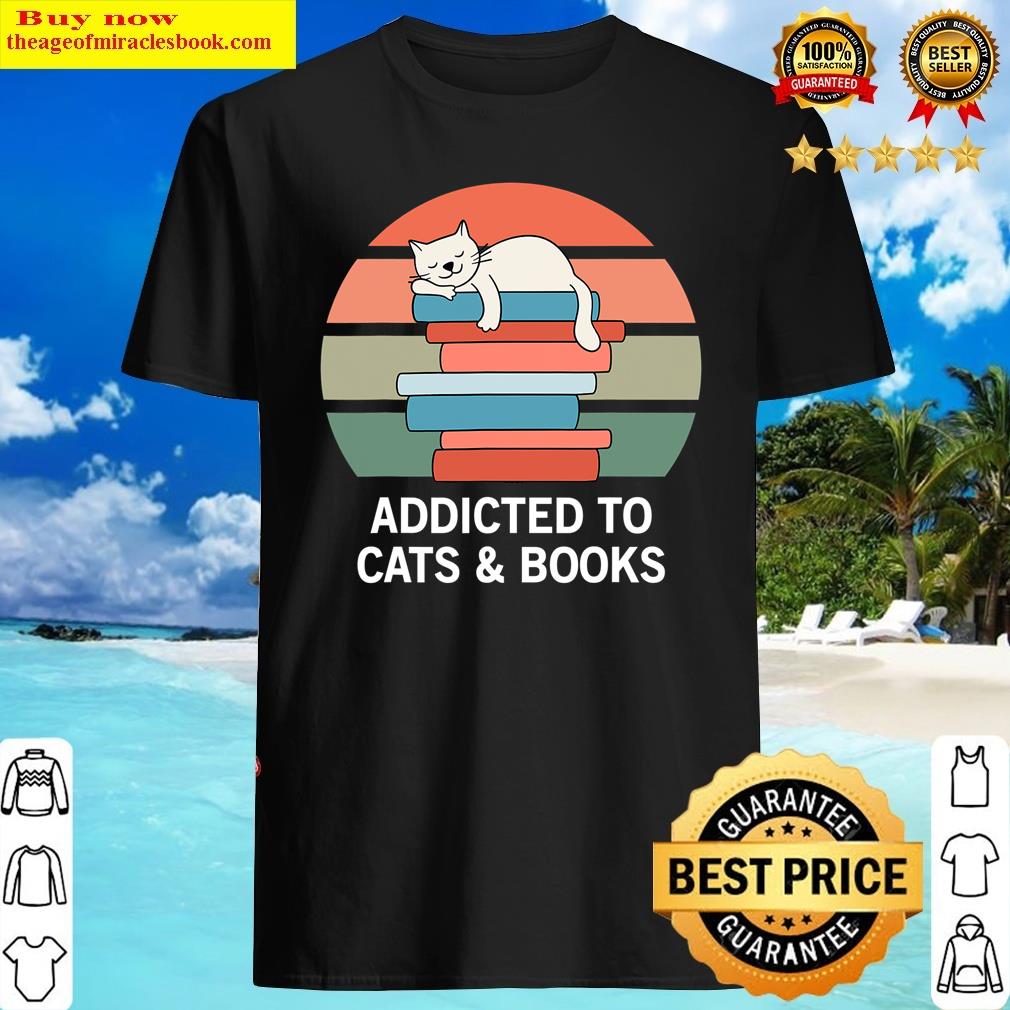 Addicted To Cats And Books Cat And Book Lover Shirt