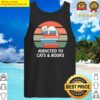 addicted to cats and books cat and book lover tank top
