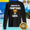 addicted to pumpkins and cats funny halloween purrfect sweater