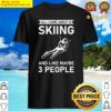 all i care about is skiing and like maybe 3 people skier ski shirt