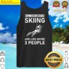 all i care about is skiing and like maybe 3 people skier ski tank top