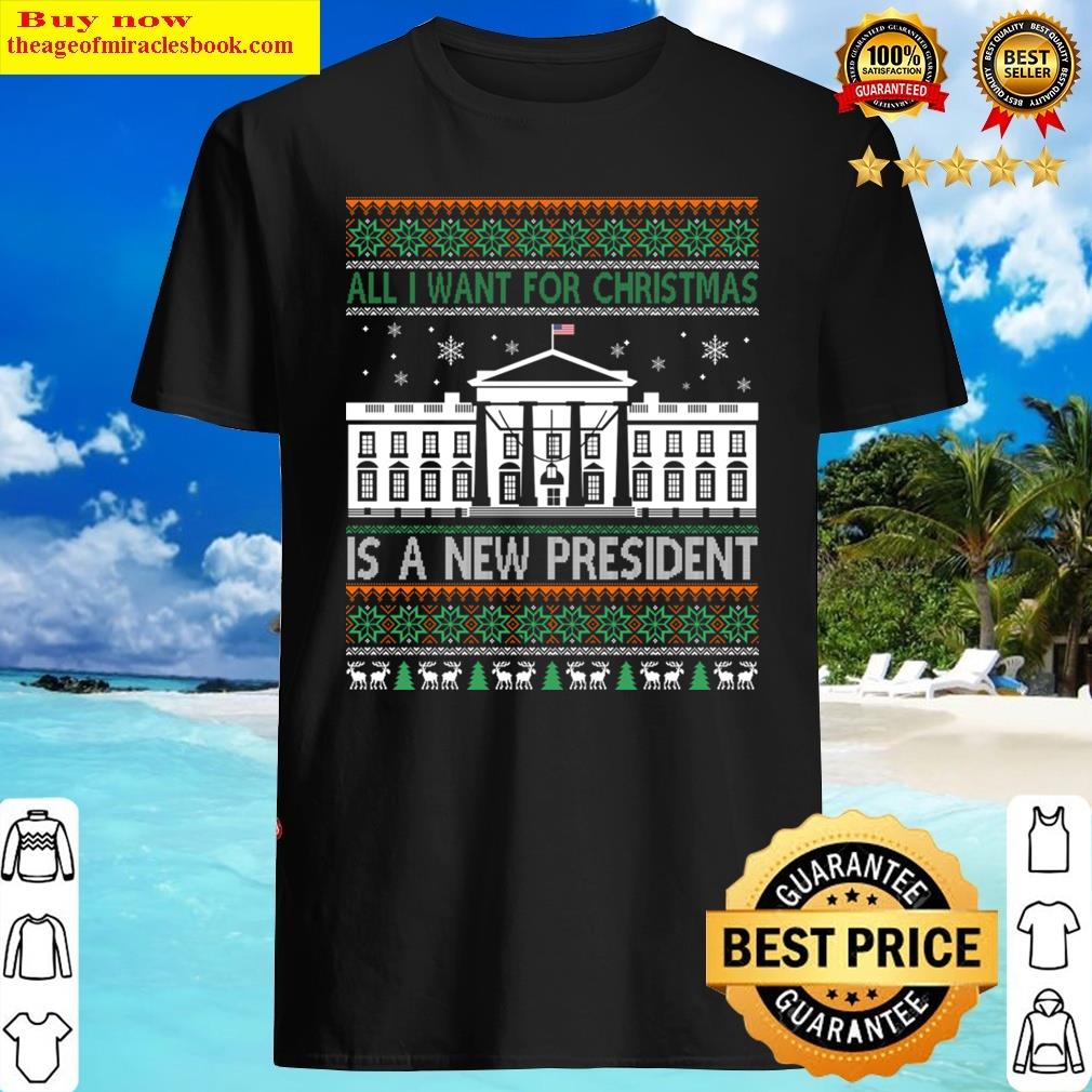 All I Want For Christmas Is A New President Xmas Shirt