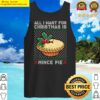 all i want for christmas is mince pie tank top