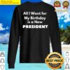 all i want for my birthday is a new president funny design sweater
