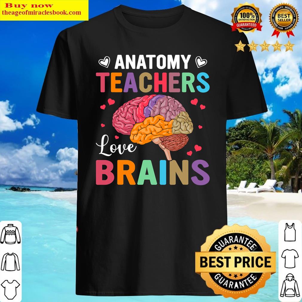 Anatomy Teachers Love Brains Shirt