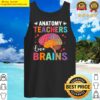 anatomy teachers love brains tank top