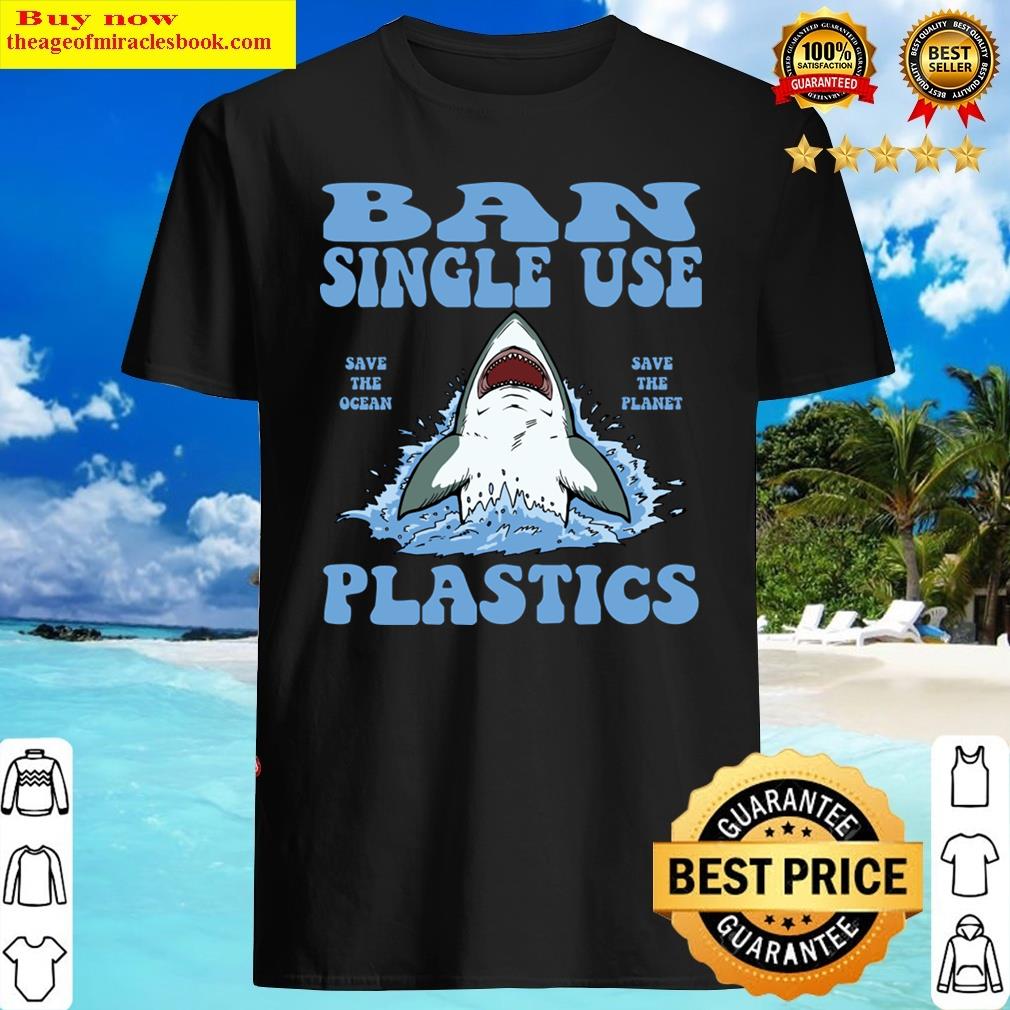 Ban Single Use Plastic, Save The Ocean , Save The Planet Shirt