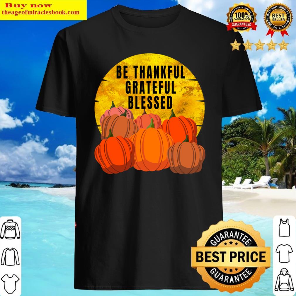 Be Thankful Grateful Blessed Thanksgiving Shirt