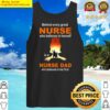 behind every great nurse is a nurse dad who believed in her tank top tank top