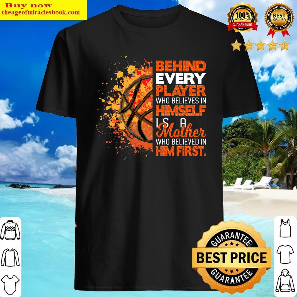Behind Every Player Is A Mom Who Believes Basketball Mom Shirt