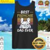 best frenchie dad ever quote for your frenchie dad tank top