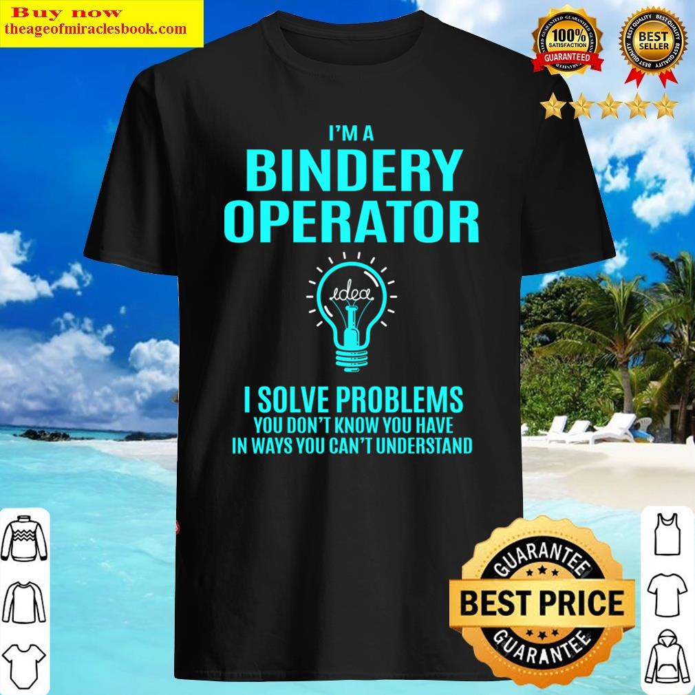 Bindery Operator T – I Solve Problems Gift Item Tee Shirt
