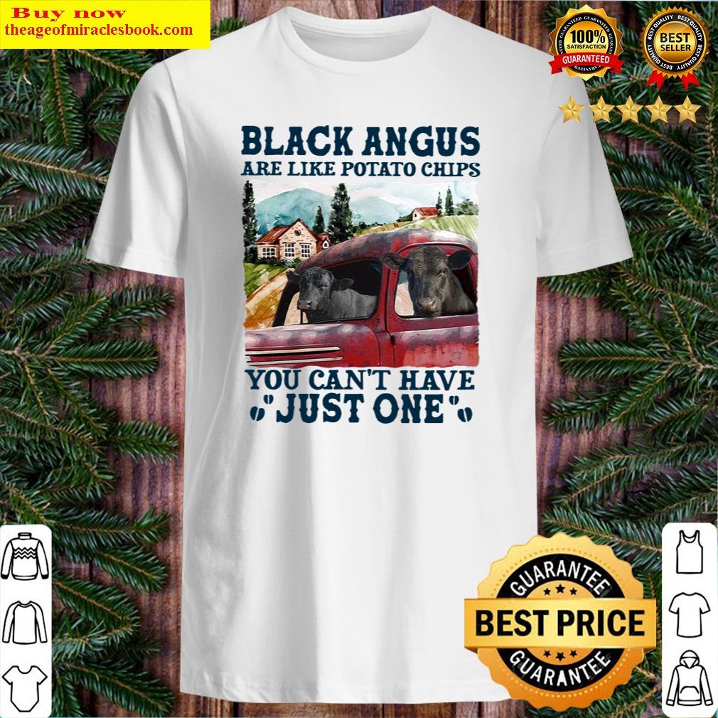 Black Angus Are Like Potato Chips You Can’t Have Just One Shirt