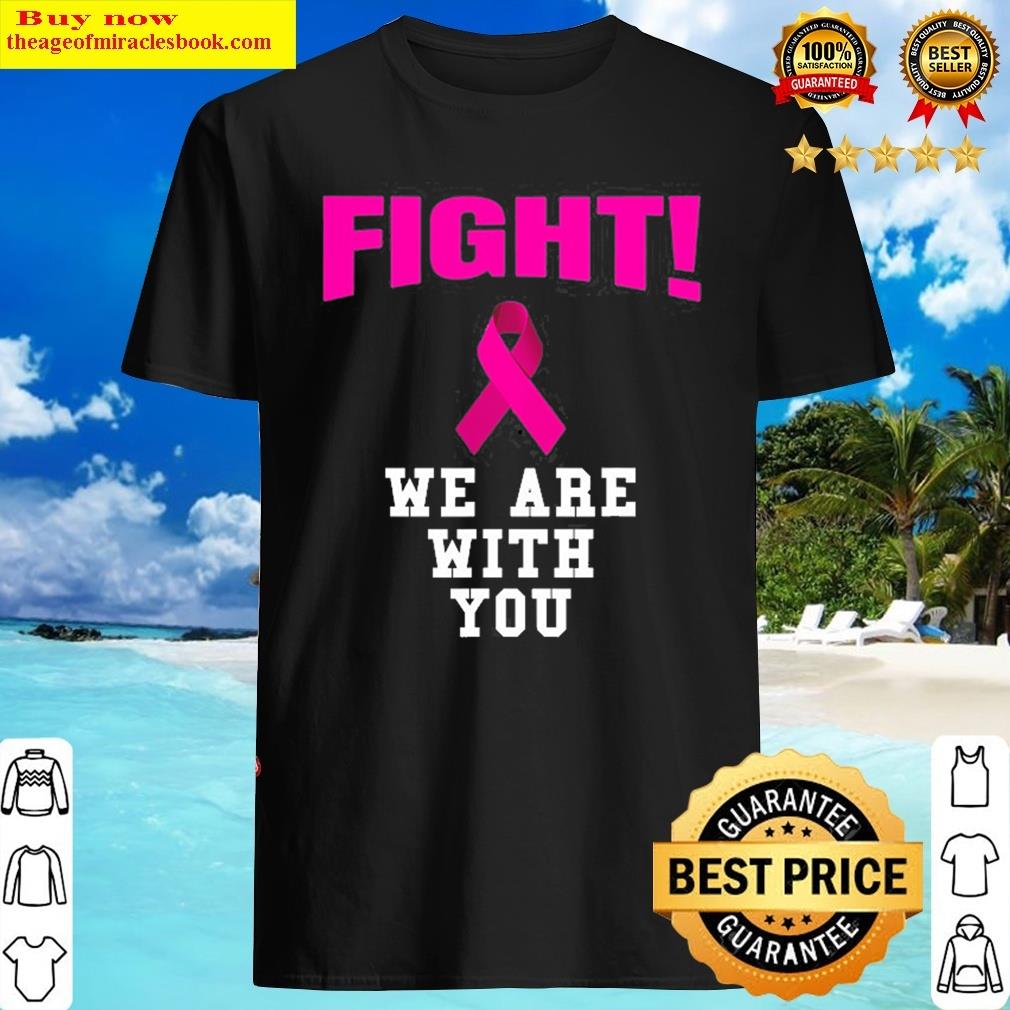 Breast Cancer Awareness Fight We Are With You Ribbon Shirt