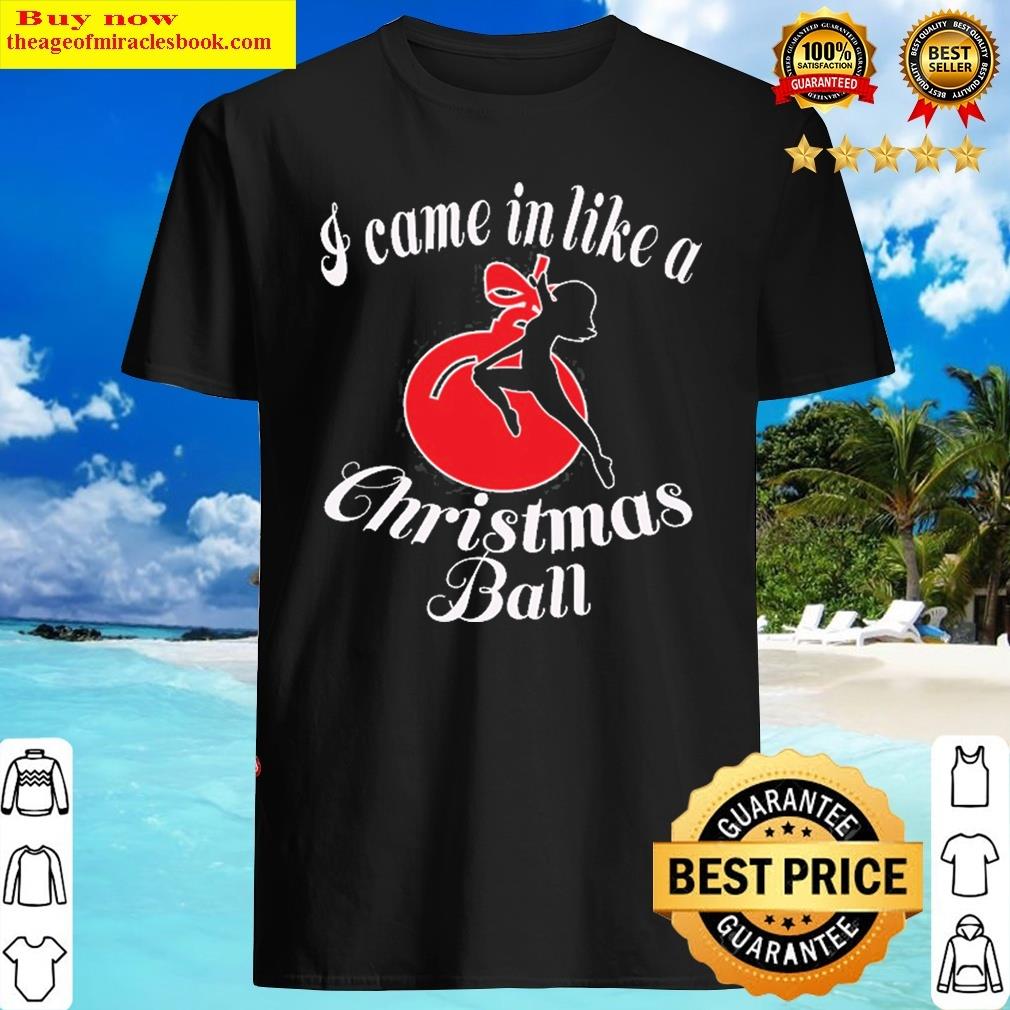 Came In Like A Christmas Ball2 Essential Shirt
