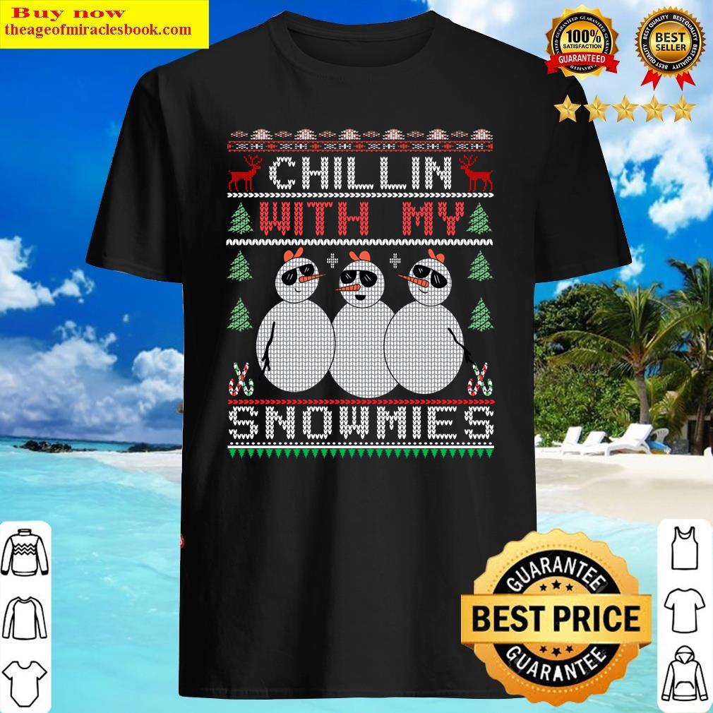 Chillin With My Snowmies Ugly Christmas Snowman Shirt