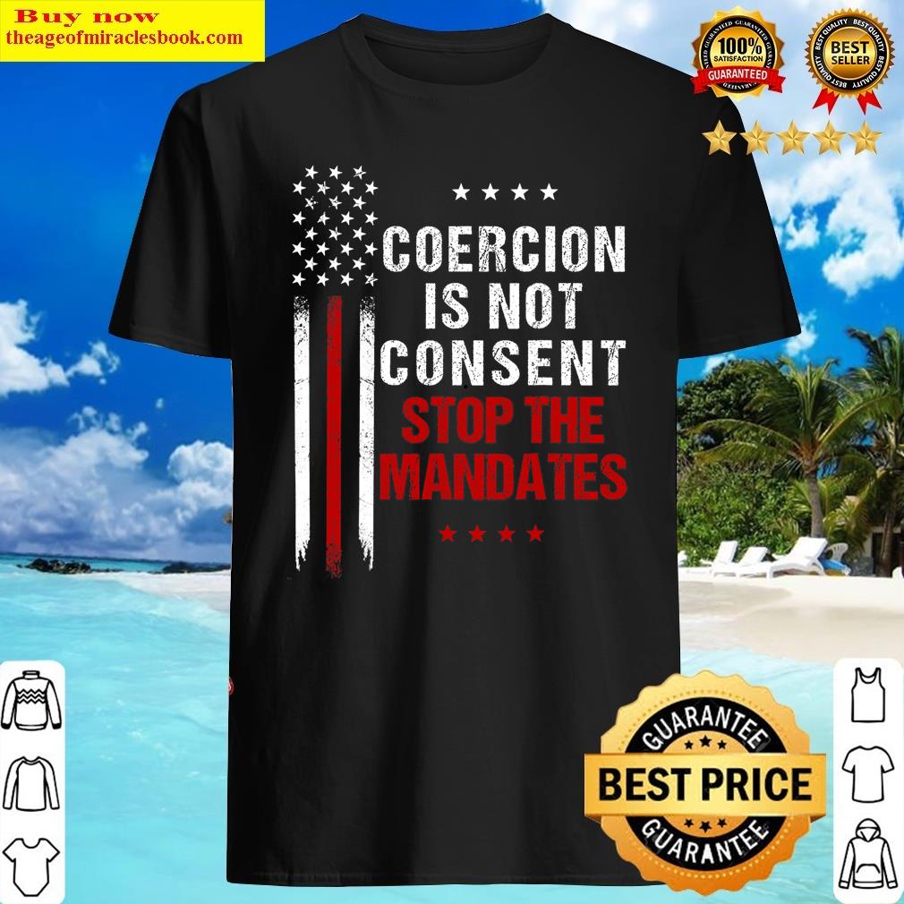 Coercion Is Not Consent Stop The Mandates Anti-vaccination Shirt