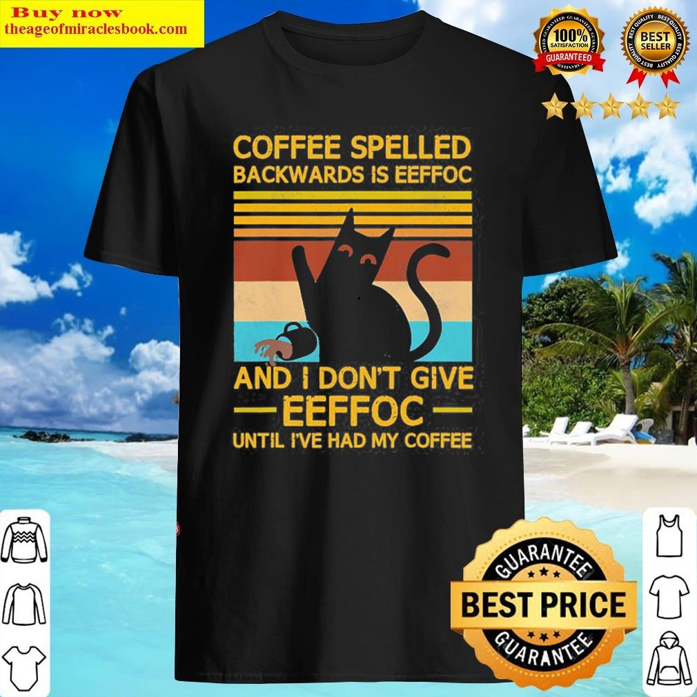 Coffee Spelled Backwards Is Eeffoc Grumpy Humor Shirt