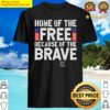 home of the free because of the brave patriotic veterans day shirt