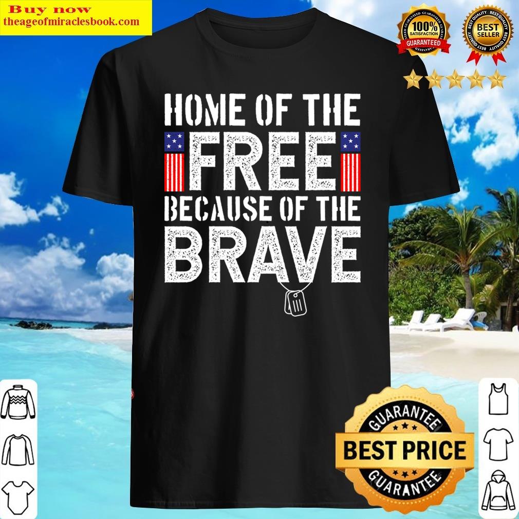 Home Of The Free Because Of The Brave Patriotic Veterans Day Shirt