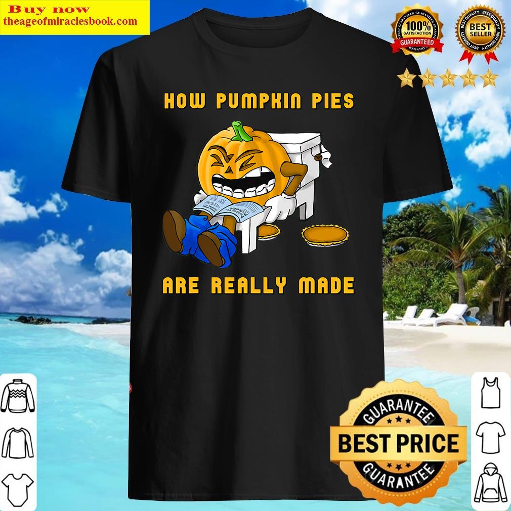 How Pumpkin Pies Are Really Made Shirt