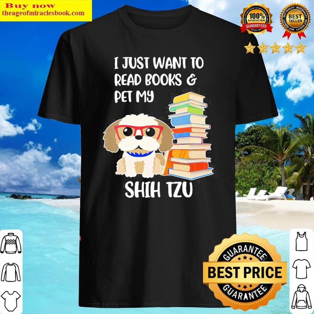 I Just Want To Read Books And Pet My Shih Tzu Shirt