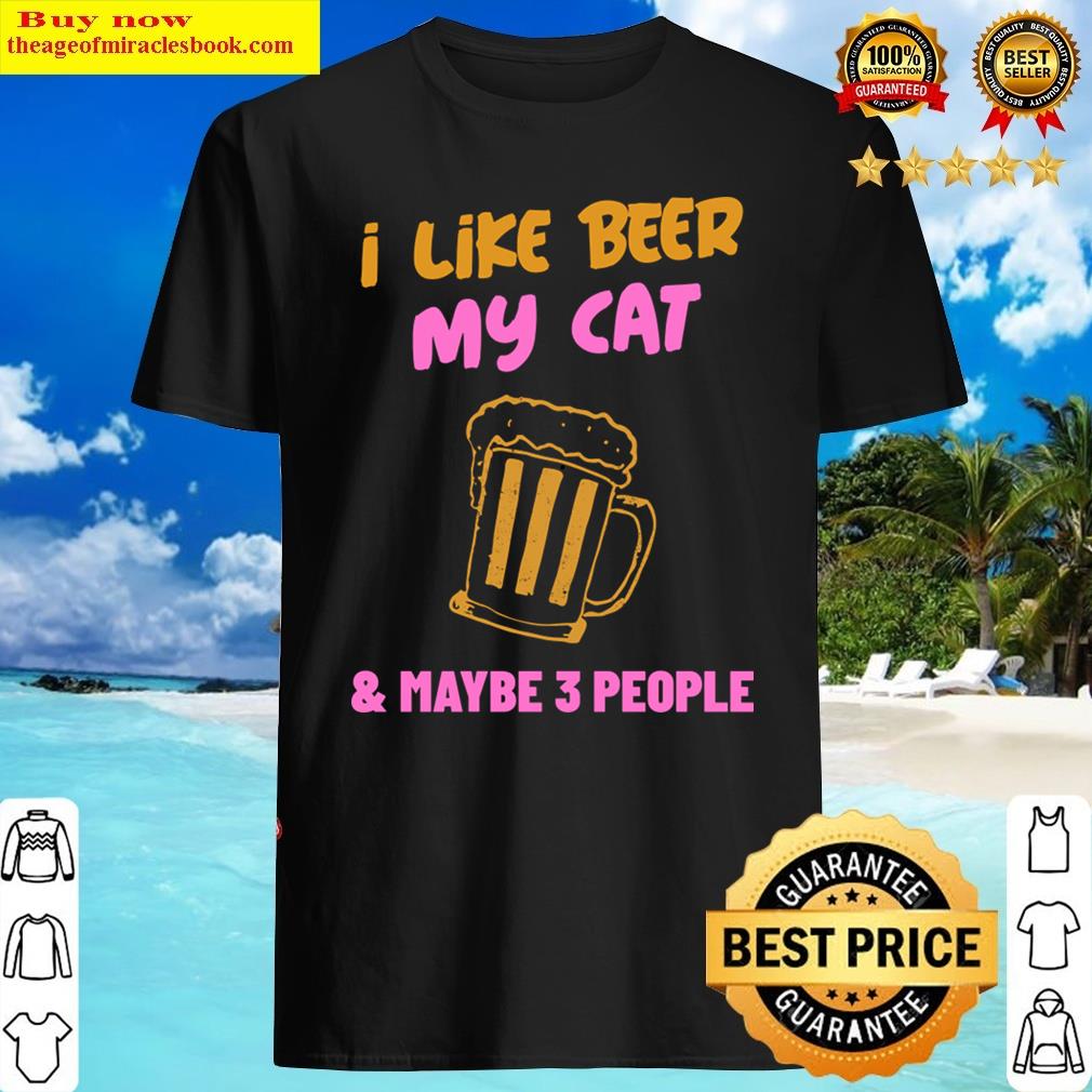 I Like Beer My Cat And Maybe 3 People Shirt