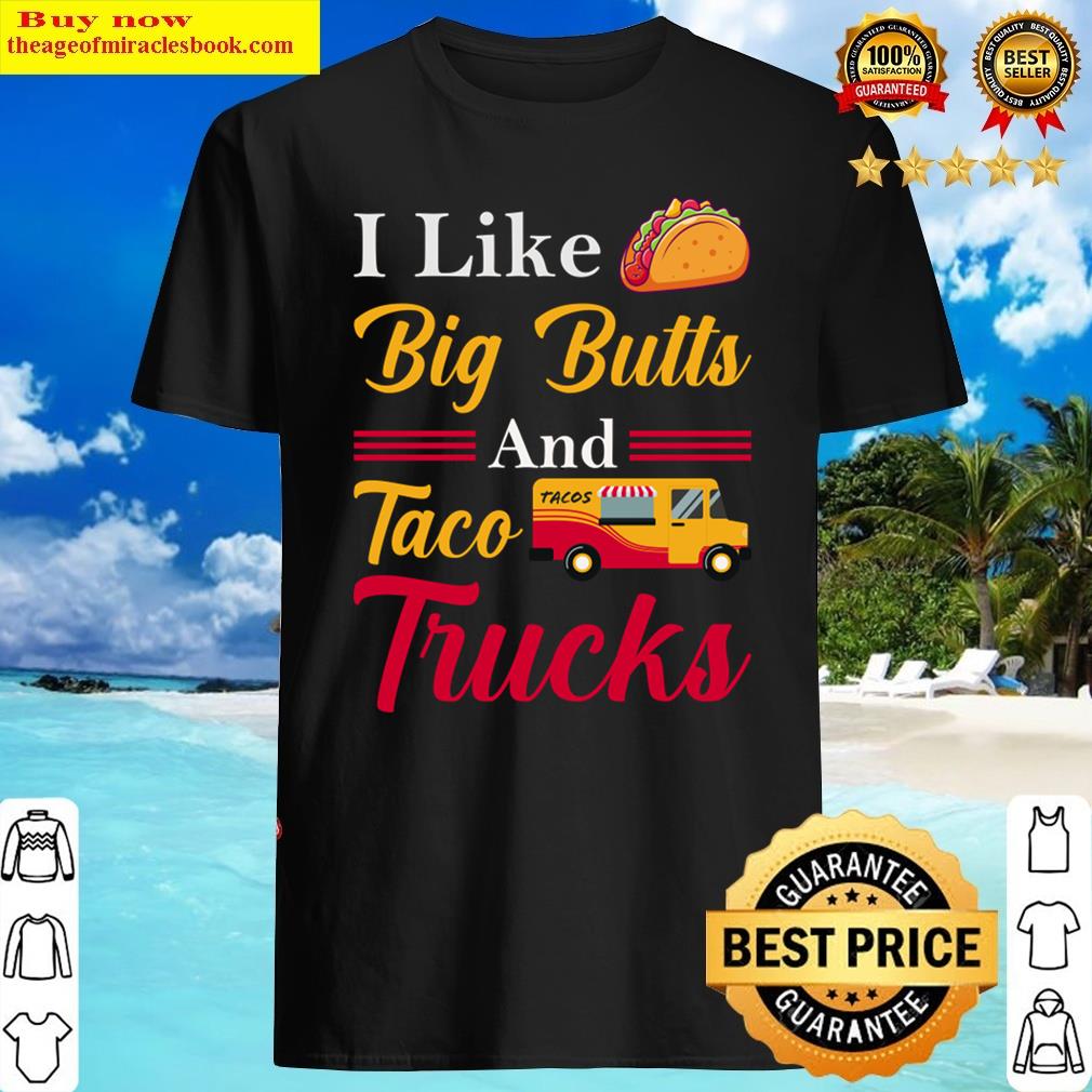 I Like Big Butts And Taco Trucks, Funny Taco Sayings Shirt