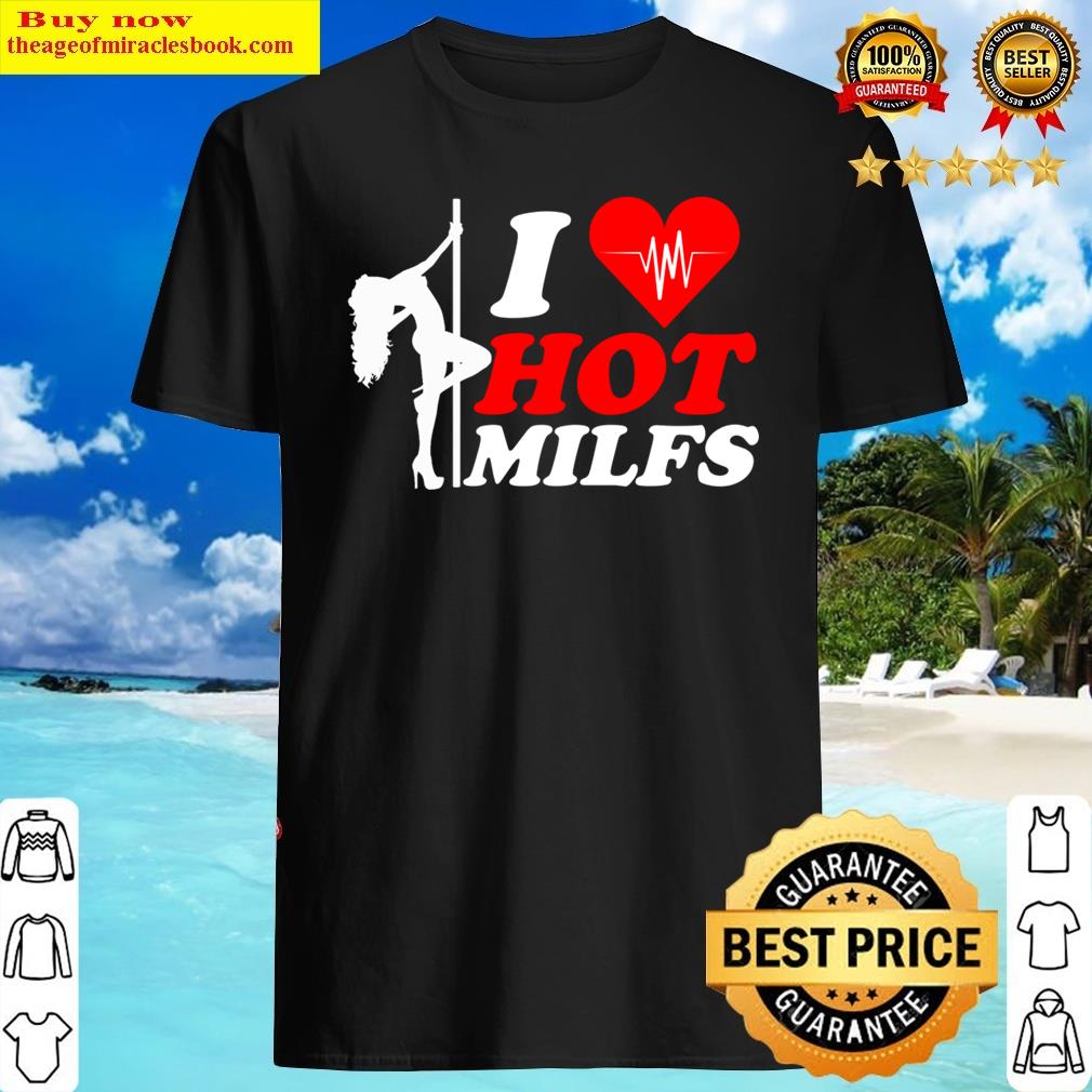 I Love Hot Milfs Funny I Heart Milfs Husband Joke Mom Hunter Hot Retired Man Shirt