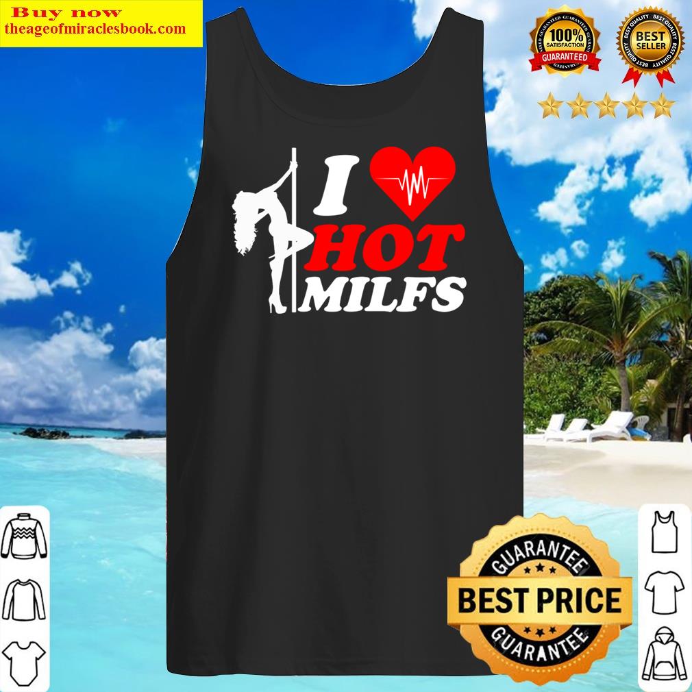 I Love Hot Milfs Funny I Heart Milfs Husband Joke Mom Hunter Hot Retired  Man Shirt