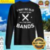 i may be old but i got to see all the cool bands music lover sweater