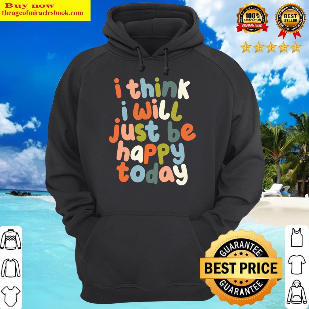 i think i will just be happy today hoodie