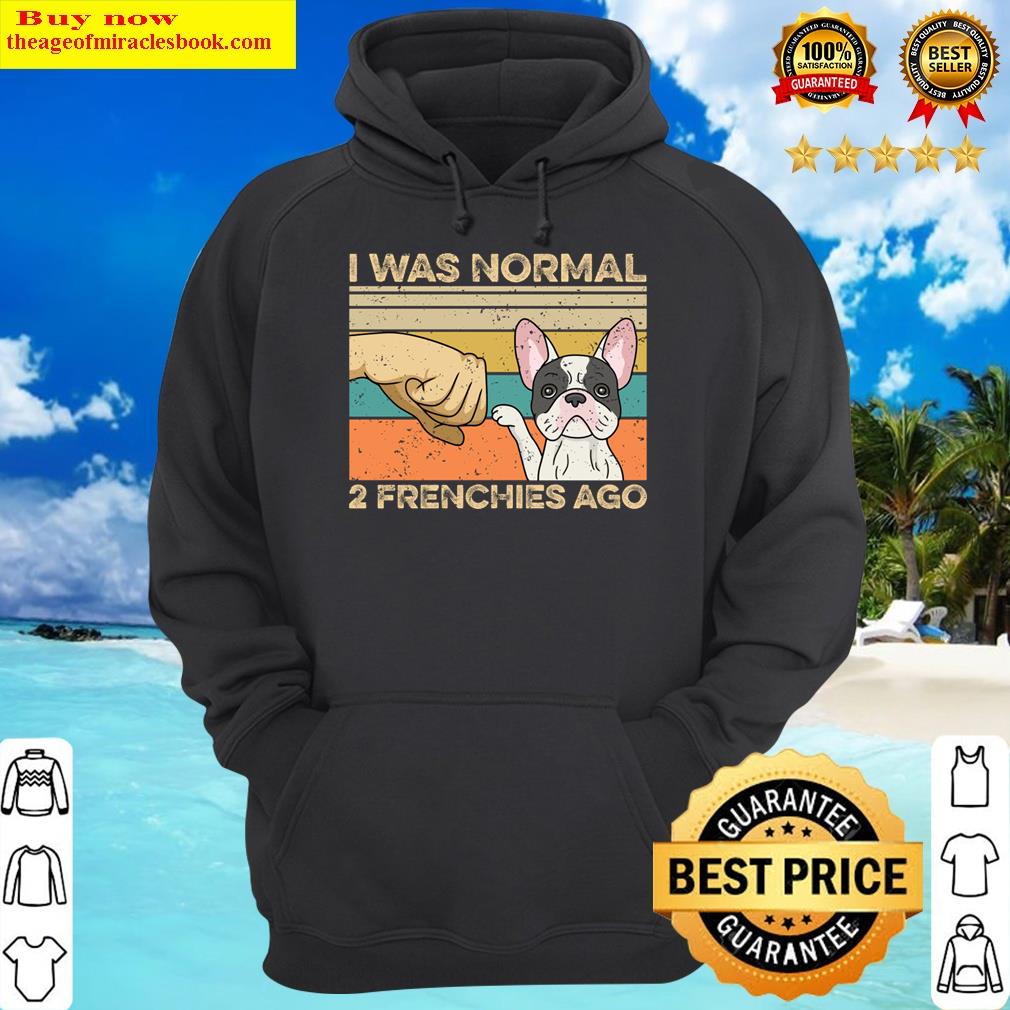 i was normal 2 frenchies ago design for a frenchie owner hoodie