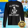 ill just wait until its quiet skeleton halloween funny gifts sweater