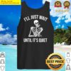 ill just wait until its quiet skeleton halloween funny gifts tank top