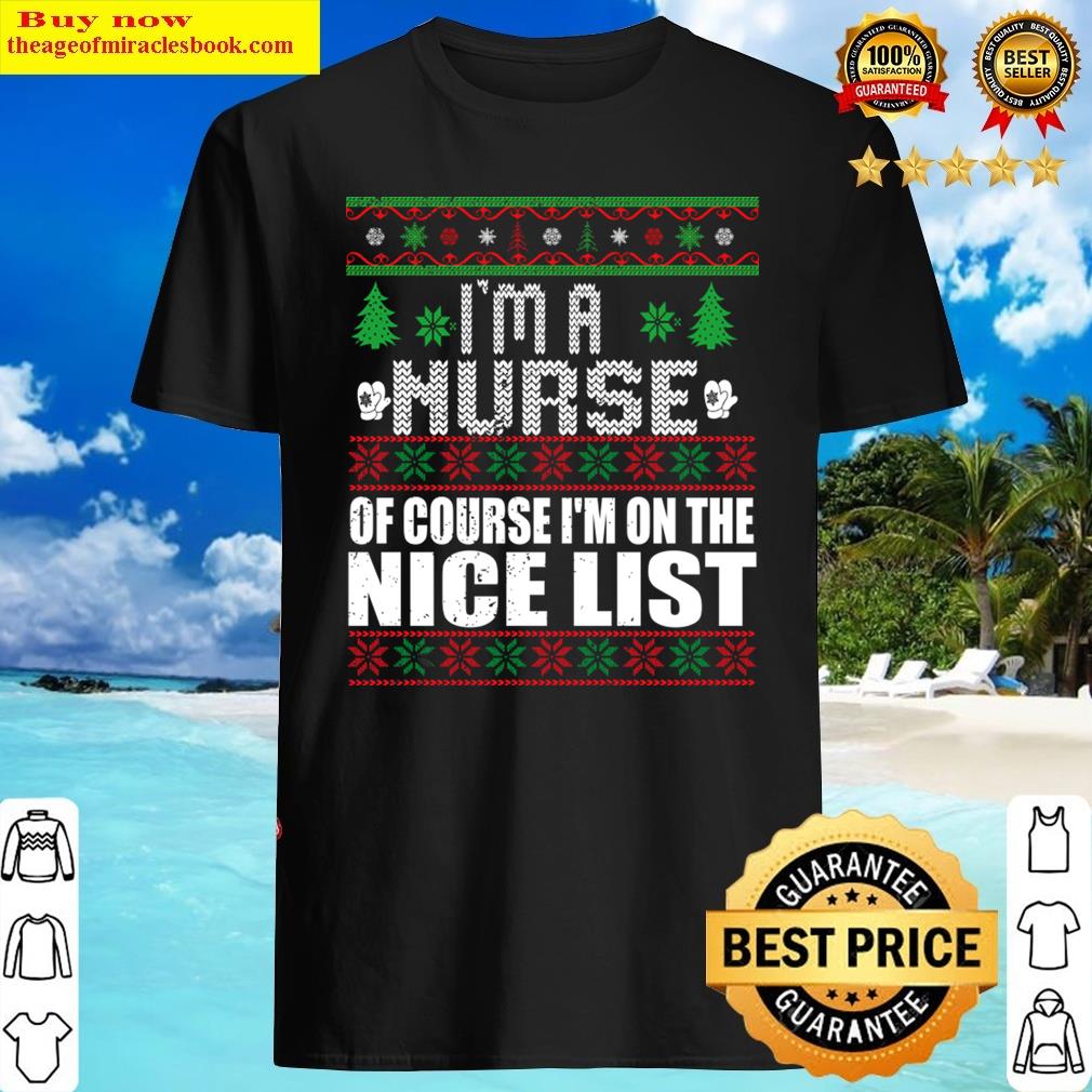 I’m A Nurse Of Course I’m On The Nice List Xmas Nursing Ugly Gift Shirt