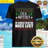 im an artist of course im on the nice list xmas art ugly gift shirt