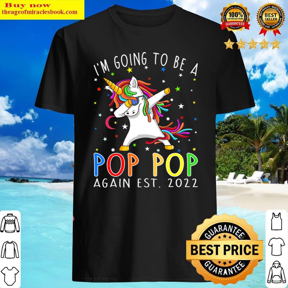 I’m Going To Be A Pop Pop Again Est 2022 Unicorn Shirt
