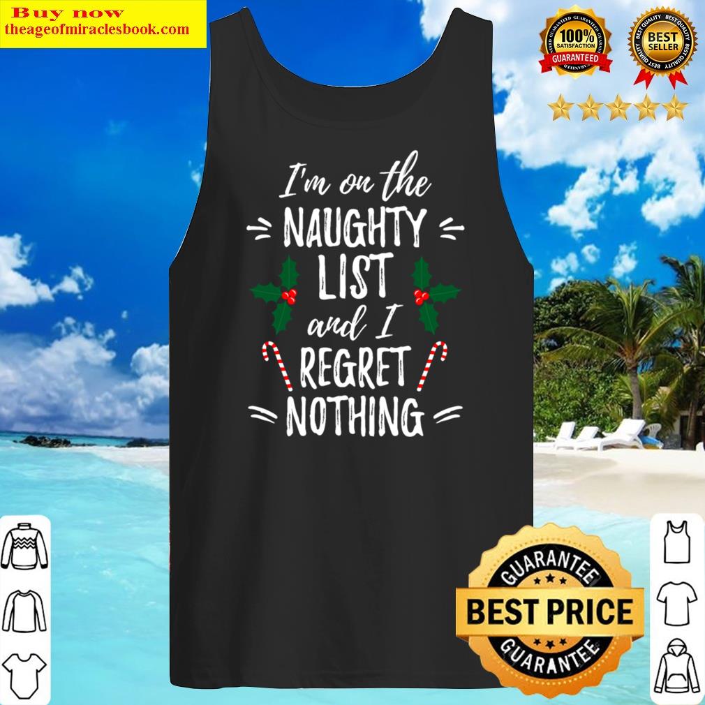 I'm On The Naughty List And I Regret Nothing Xmas Shirt Tank Top