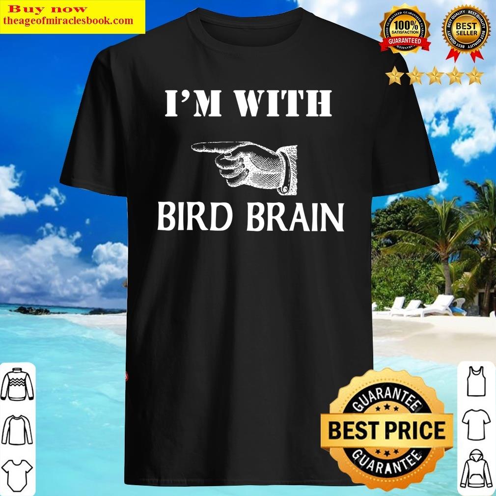 im with bird brain funny shirt